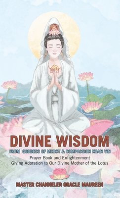 Divine Wisdom From Goddess of Mercy & Compassion Kuan Yin (inbunden)