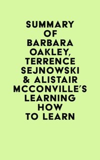 Summary of Barbara Oakley, Terrence Sejnowski & Alistair McConville's  Learning How to Learn - Irb Media - Ebok (9798822510197) | Bokus