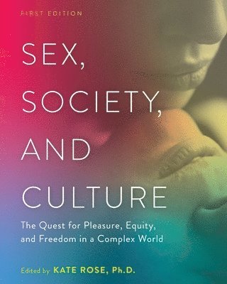 Sex, Society, and Culture: The Quest for Pleasure, Equity, and Freedom in a Complex World (häftad)
