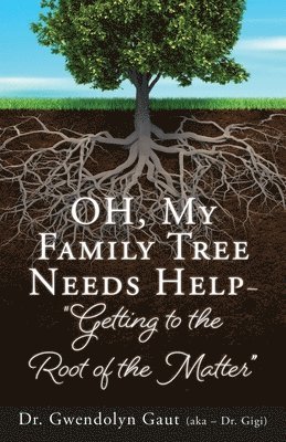 OH, My Family Tree Needs Help-: "Getting to the Root of the Matter" (inbunden)