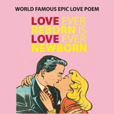 Love Ever Reborn Is Love Ever Newborn - Epic Love Poem (hftad)
