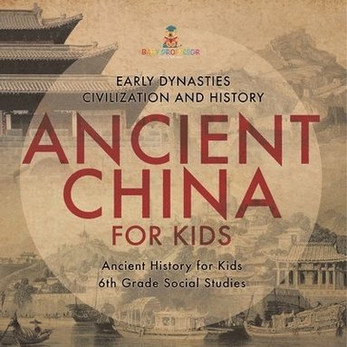 Ancient China for Kids - Early Dynasties, Civilization and History Ancient History for Kids 6th Grade Social Studies (h�ftad)
