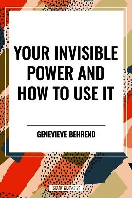 Your Invisible Power and How to Use It (inbunden)