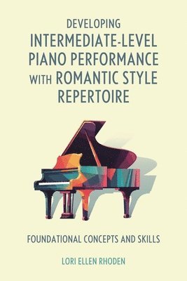 Developing Intermediate-Level Piano Performance with Romantic Style Repertoire: Foundational Concepts and Skills (häftad)