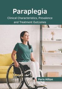 Paraplegia: Clinical Characteristics, Prevalence and Treatment Outcomes (inbunden)