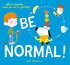 Be Normal!: Why Be Normal . . . When You Can Be Yourself?