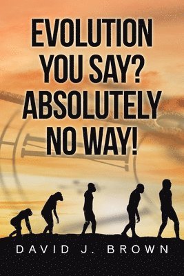 Evolution You Say? Absolutely No Way! (inbunden)