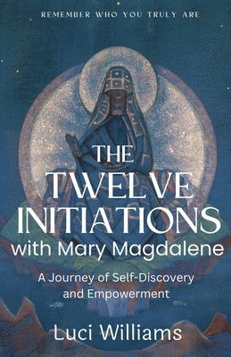 Twelve Initiations with Mary Magdalene (inbunden)
