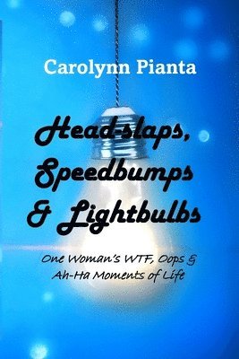 Head-slaps, Speedbumps & Lightbulbs One Woman's WTF, Oops & Ah Ha Moments of Life (häftad)