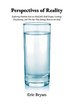 Perspectives of Reality Perspectives of Reality: Exploring Outlooks That Are Half-Full, Half-Empty, Leaking, Overflowing, and the One That Belongs Bac