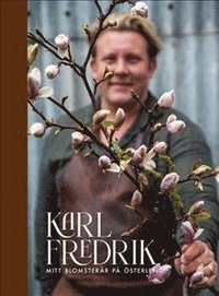SIGNERAD: Karl Fredrik. Mitt blomsterår på Österlen - Signerad av Karl Fredrik Gustafsson (inbunden)