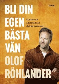Bli din egen b�sta v�n : Konsten att odla mod och sk�rda dr�mmar - BOK SIGNERAD AV OLOF R�HLANDER (inbunden)