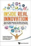 Inside Real Innovation: How The Right Approach Can Move Ideas From R&d To Market - And Get The Economy Moving