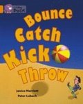 Bounce, Kick, Catch, Throw