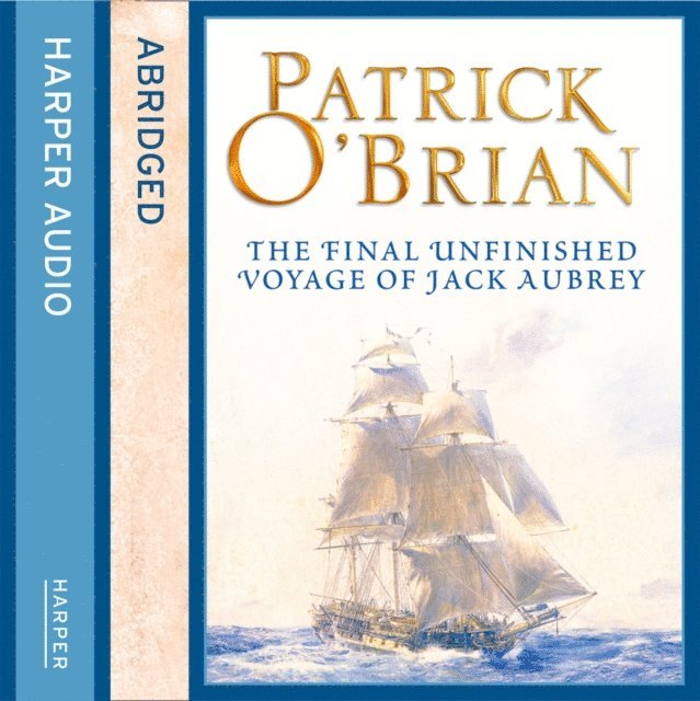 Patrick O'Brian - Final Unfinished Voyage of Jack Aubrey, Ljudbok