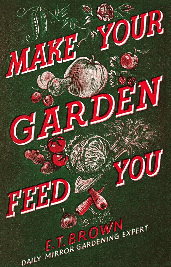 E. T. Brown - Make Your Garden Feed You, E-bok