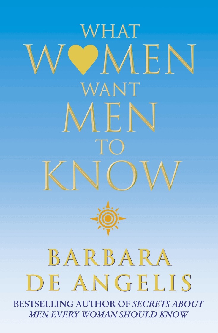 Barbara De Angelis - What Women Want Men To Know, E-bok