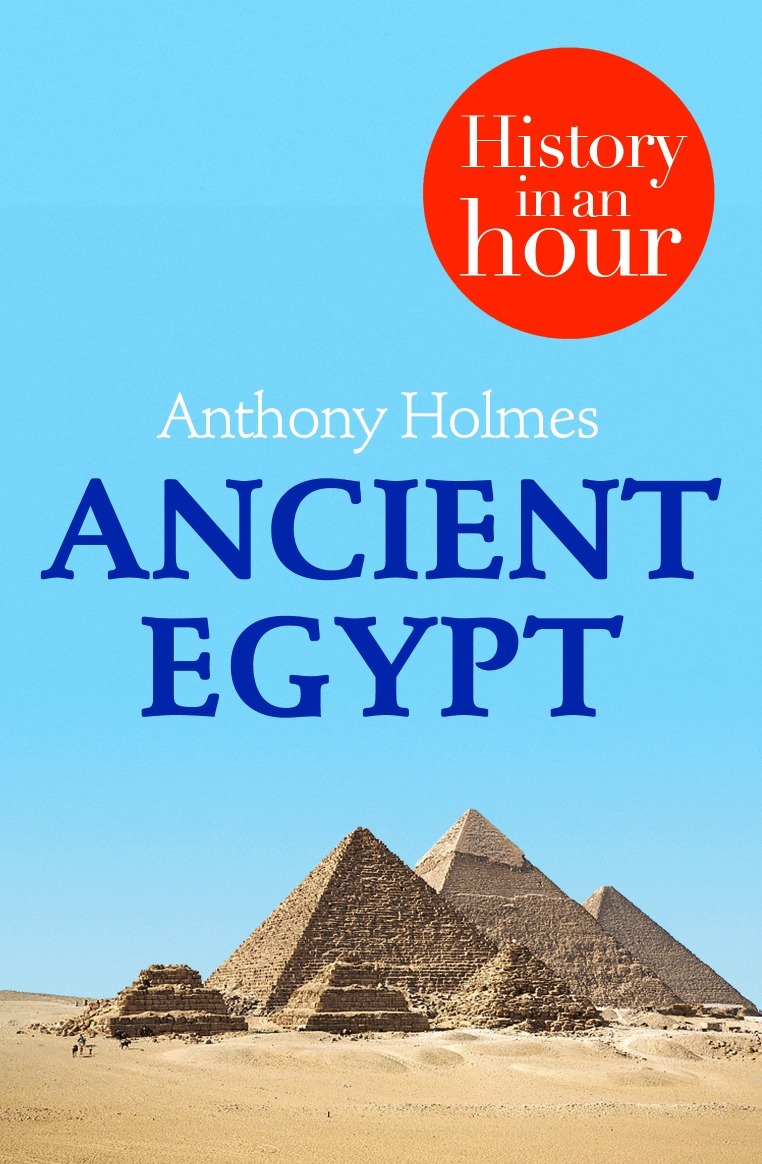 Anthony Holmes - Ancient Egypt: History in an Hour, E-bok