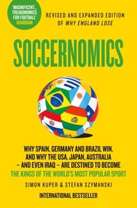 Soccernomics (2022 World Cup Edition): Why France and Germany Win, Why England Is Starting to and Why The Rest of the World Loses