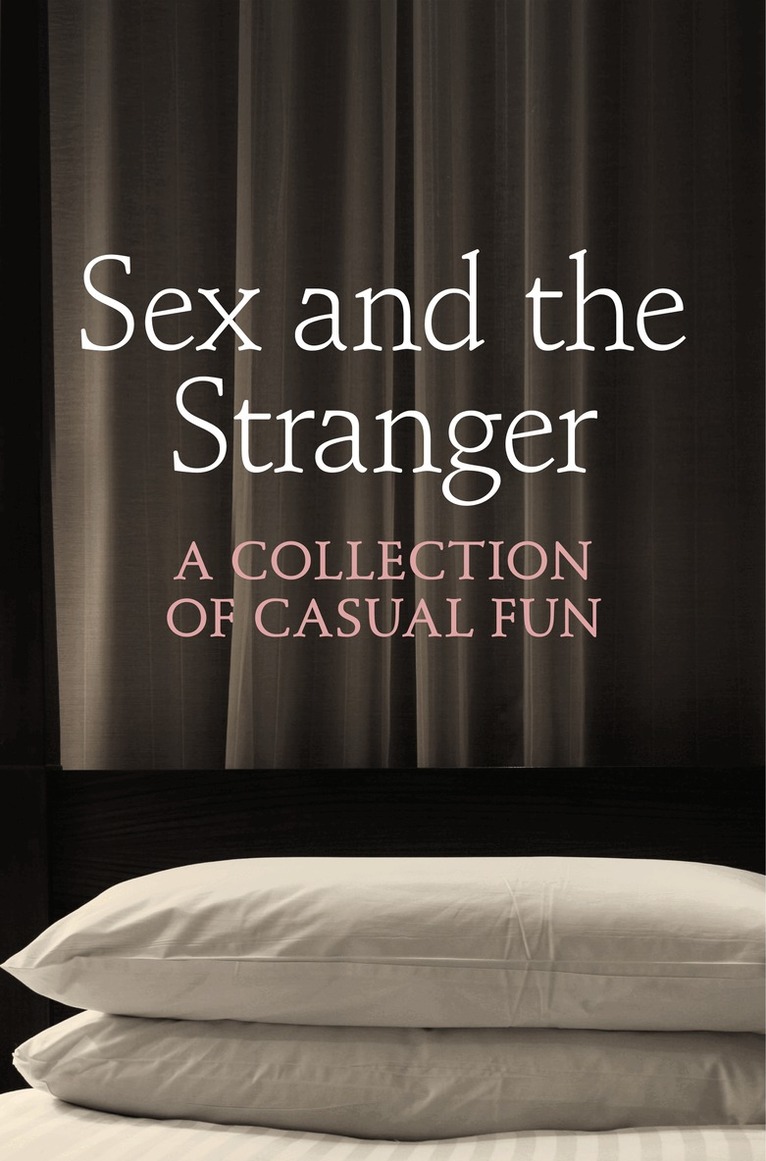 Justine Elyot, Charlotte Stein, Chrissie Bentley, Elizabeth Coldwell, Rose de Fer, Valerie Grey, Aishling Morgan, Ashley Hind, Terri Pray, Kat Black - Sex and the Stranger, E-bok