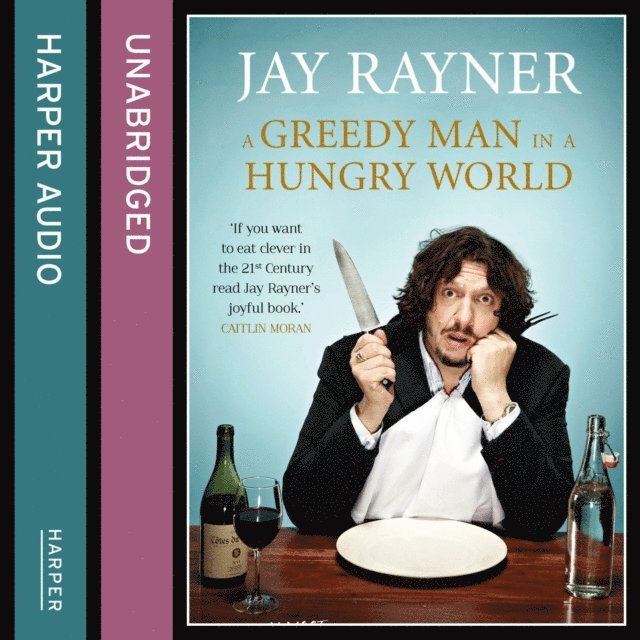 Jay Rayner - Greedy Man in a Hungry World, Ljudbok