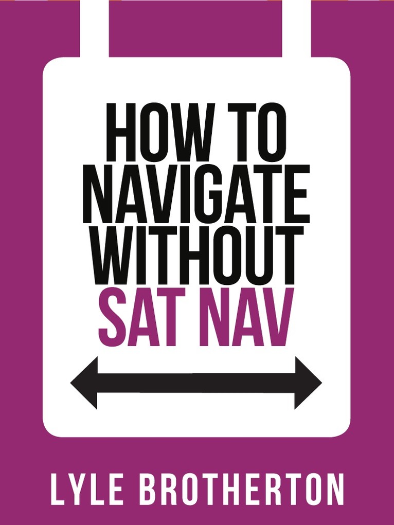 Lyle Brotherton - How To Navigate Without Sat Nav, E-bok