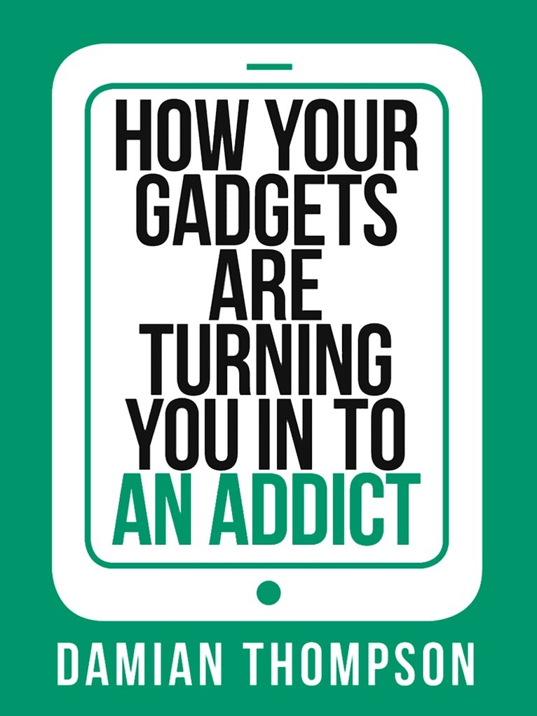 Damian Thompson - How your gadgets are turning you in to an addict, E-bok