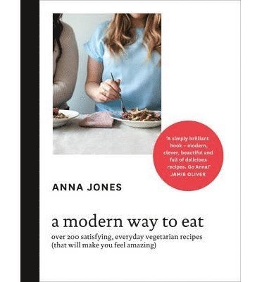 A Modern Way To Eat: Over 200 Satisfying, Everyday Vegetarian Recipes (That av Anna Jones