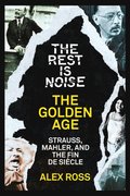 Rest Is Noise Series: The Golden Age: Strauss, Mahler, and the Fin de Siecle