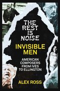 Rest Is Noise Series: Invisible Men: American Composers from Ives to Ellington