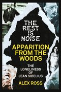 Rest Is Noise Series: Apparition from the Woods: The Loneliness of Jean Sibelius