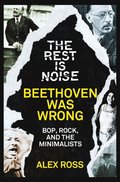 Rest Is Noise Series: Beethoven Was Wrong