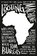 Looting Machine: Warlords, Tycoons, Smugglers and the Systematic Theft of Africa's Wealth