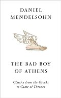 Bad Boy of Athens: Classics from the Greeks to Game of Thrones