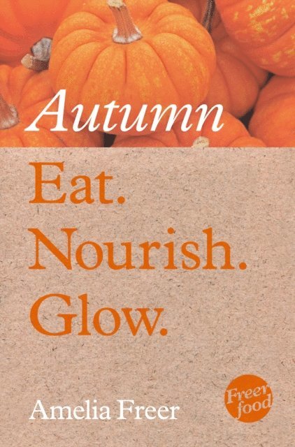 Amelia Freer - Eat. Nourish. Glow - Autumn, E-bok
