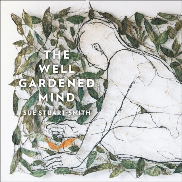 Sue Stuart-Smith - Well Gardened Mind, Ljudbok