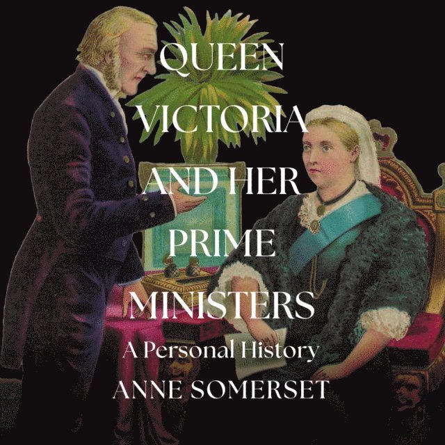 Anne Somerset - Queen Victoria and her Prime Ministers, Ljudbok
