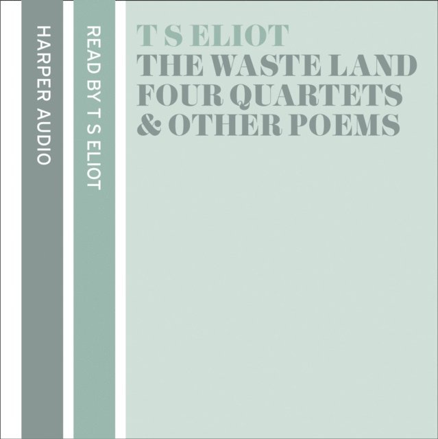 T. S. Eliot - T. S. Eliot Reads The Waste Land, Four Quartets and Other Poems, Ljudbok