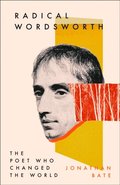 Radical Wordsworth: The Poet Who Changed the World