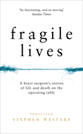 Fragile Lives: A Heart Surgeon's Stories of Life and Death on the Operating Table