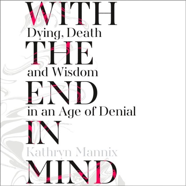 Kathryn Mannix - With the End in Mind, Ljudbok