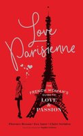 Love Parisienne: The French Woman's Guide to Love and Passion