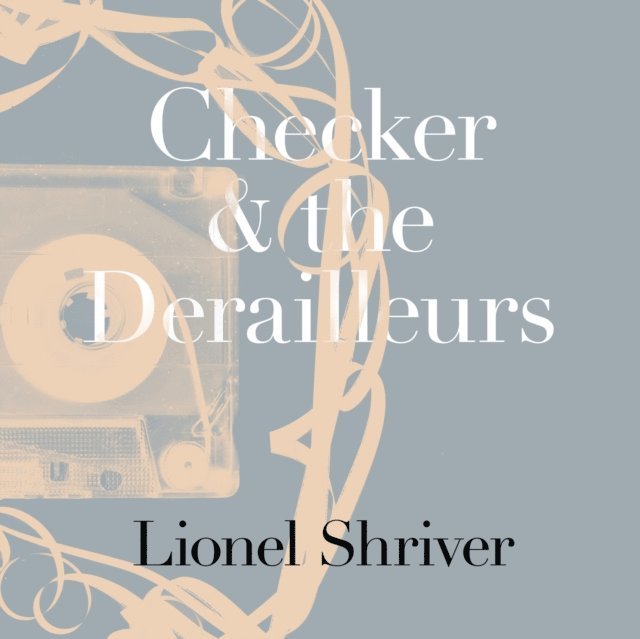 Lionel Shriver - Checker and the Derailleurs, Ljudbok