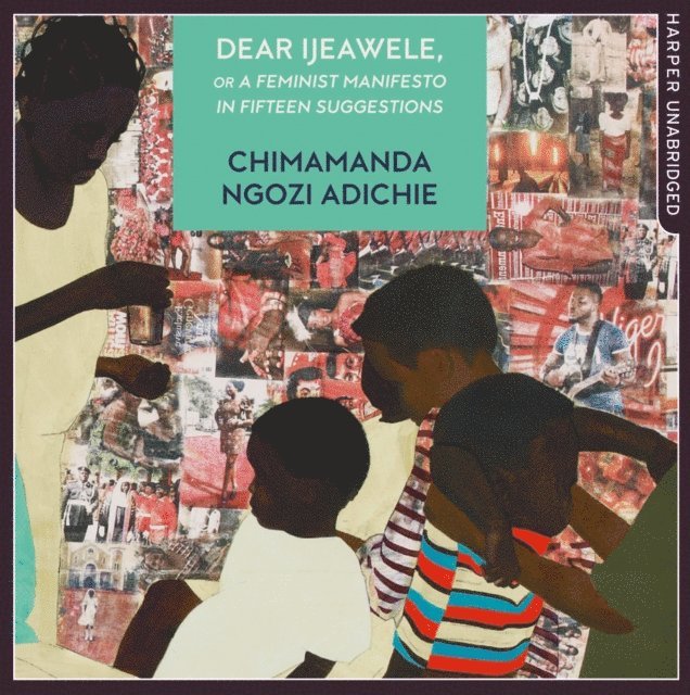 Chimamanda Ngozi Adichie - Dear Ijeawele, Or A Feminist Manifesto In Fifteen Suggestions, Ljudbok