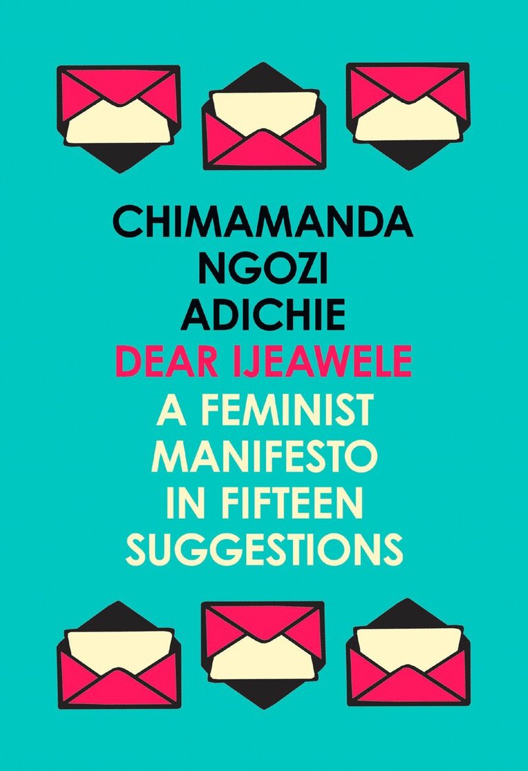 Chimamanda Ngozi Adichie - Dear Ijeawele, or a Feminist Manifesto in Fifteen Suggestions, E-bok