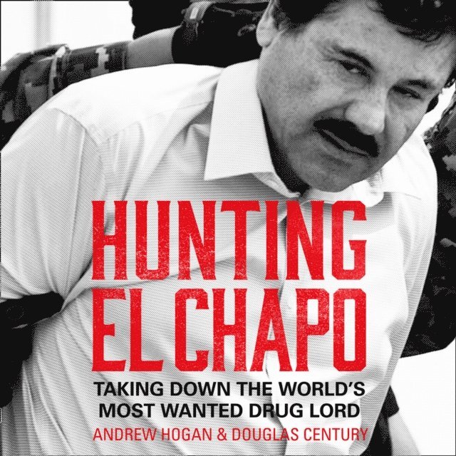Douglas Century, Andrew Hogan - Hunting El Chapo, Ljudbok