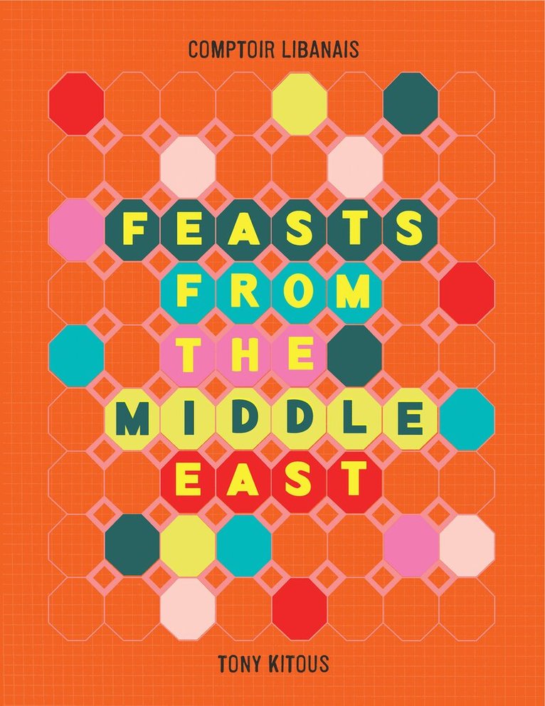 Comptoir Libanais, Tony Kitous - Feasts From the Middle East, Inbunden