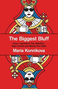 Biggest Bluff: How I Learned to Pay Attention, Master Myself, and Win