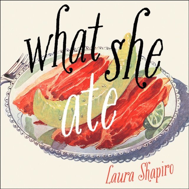 Laura Shapiro - What She Ate, Ljudbok