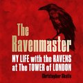 The Ravenmaster: Life with the Ravens at the Tower of London